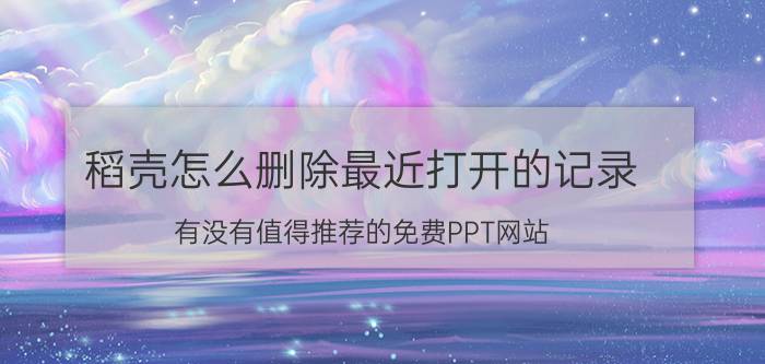 稻壳怎么删除最近打开的记录 有没有值得推荐的免费PPT网站？